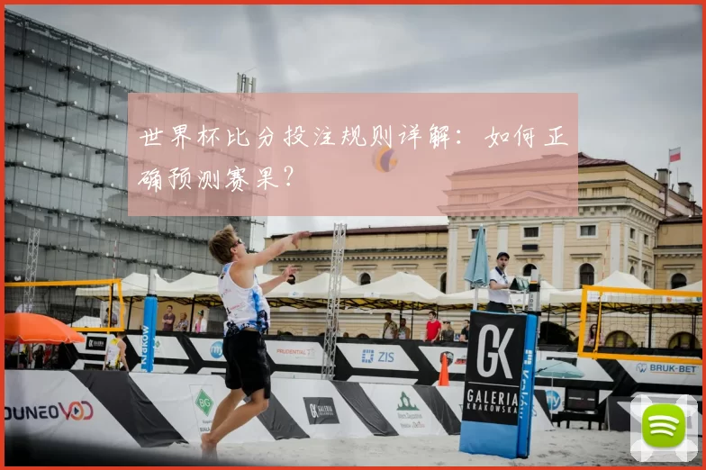 世界杯比分投注规则详解：如何正确预测赛果？