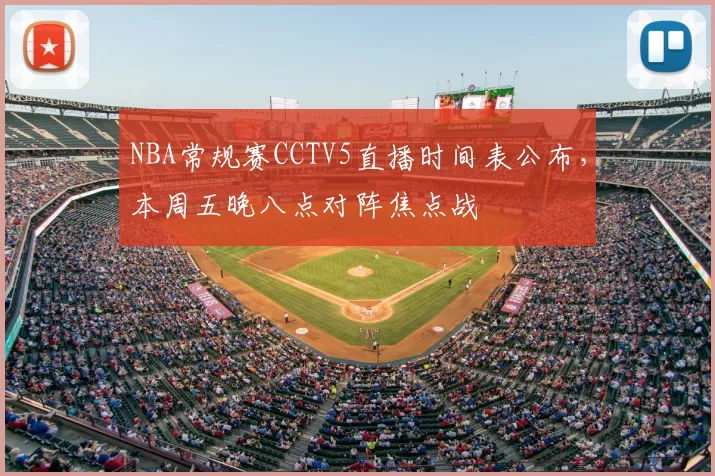 NBA常规赛CCTV5直播时间表公布，本周五晚八点对阵焦点战