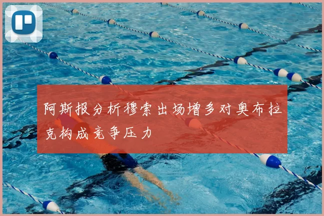 阿斯报分析穆索出场增多对奥布拉克构成竞争压力