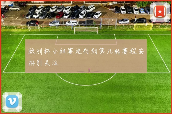 欧洲杯小组赛进行到第几轮赛程安排引关注