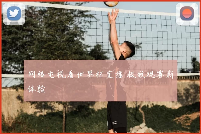 网络电视看世界杯直播 极致观赛新体验