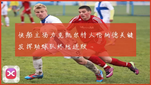 快船主场力克凯尔特人伦纳德关键发挥助球队终结连败