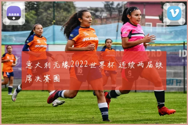 意大利无缘2022世界杯 连续两届缺席决赛圈