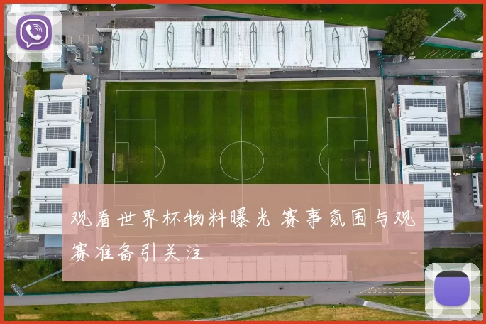 观看世界杯物料曝光 赛事氛围与观赛准备引关注