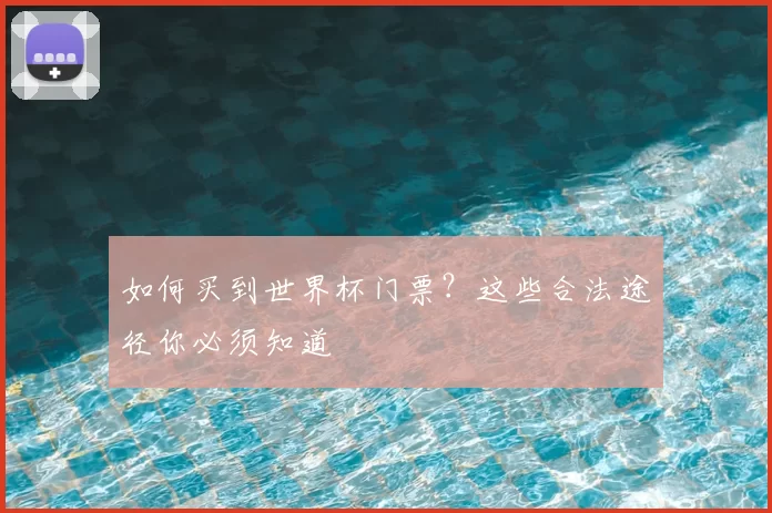 如何买到世界杯门票？这些合法途径你必须知道