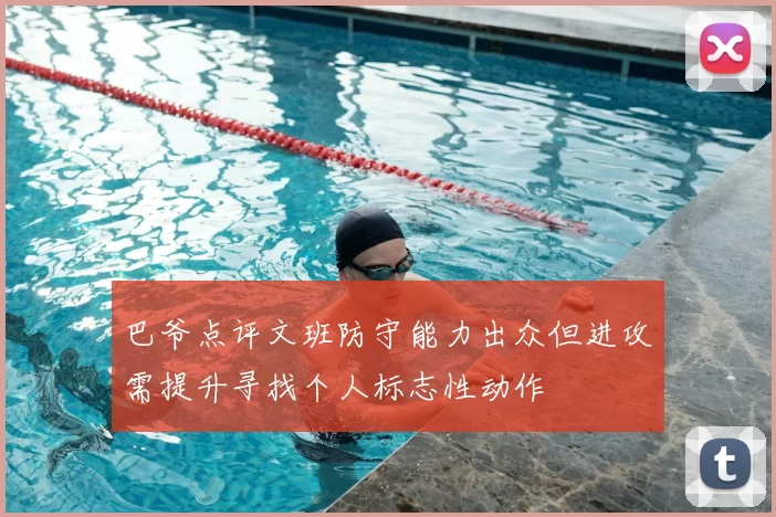 巴爷点评文班防守能力出众但进攻需提升寻找个人标志性动作