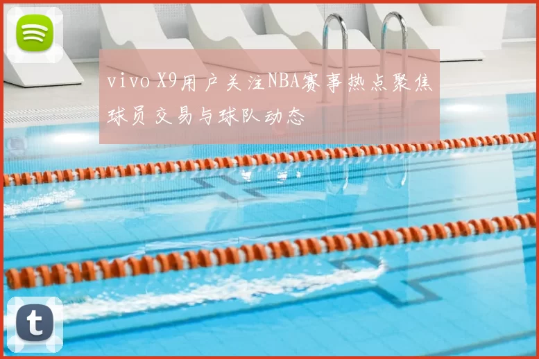 vivo X9用户关注NBA赛事热点聚焦球员交易与球队动态