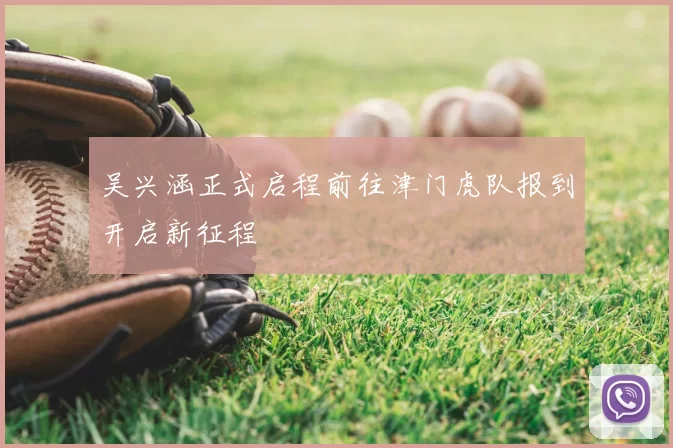 吴兴涵正式启程前往津门虎队报到开启新征程