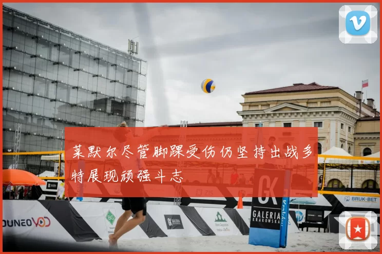 莱默尔尽管脚踝受伤仍坚持出战多特展现顽强斗志