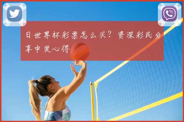 日世界杯彩票怎么买?资深彩民分享中奖心得